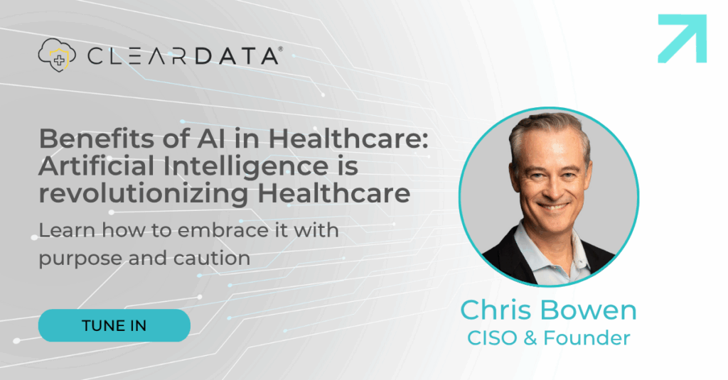 Promotional graphic for ClearDATA’s video featuring Chris Bowen, CISO and Founder, titled "Benefits of AI in Healthcare: Artificial Intelligence is Revolutionizing Healthcare." Includes a call to action to "Tune In" and a subheadline encouraging viewers to learn how to embrace AI for healthcare with purpose and caution. Background includes digital circuit imagery representing technology in healthcare.