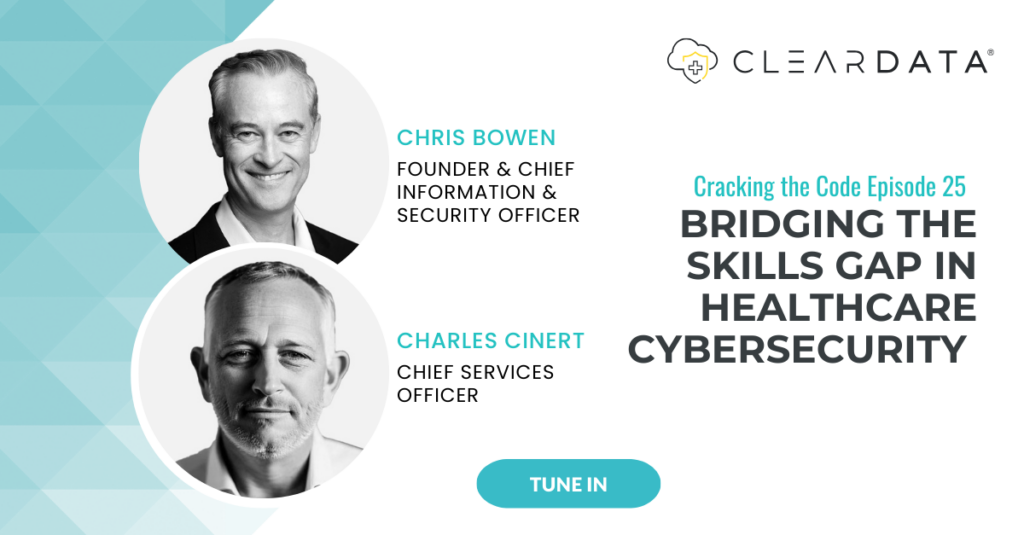 Chris Bowen, ClearDATA CISO and Charles Cinert, ClearDATA Chief Services Officer discuss the cybersecurity skills gap in healthcare and how to tackle this challenge to remain secure and compliant in the cloud.